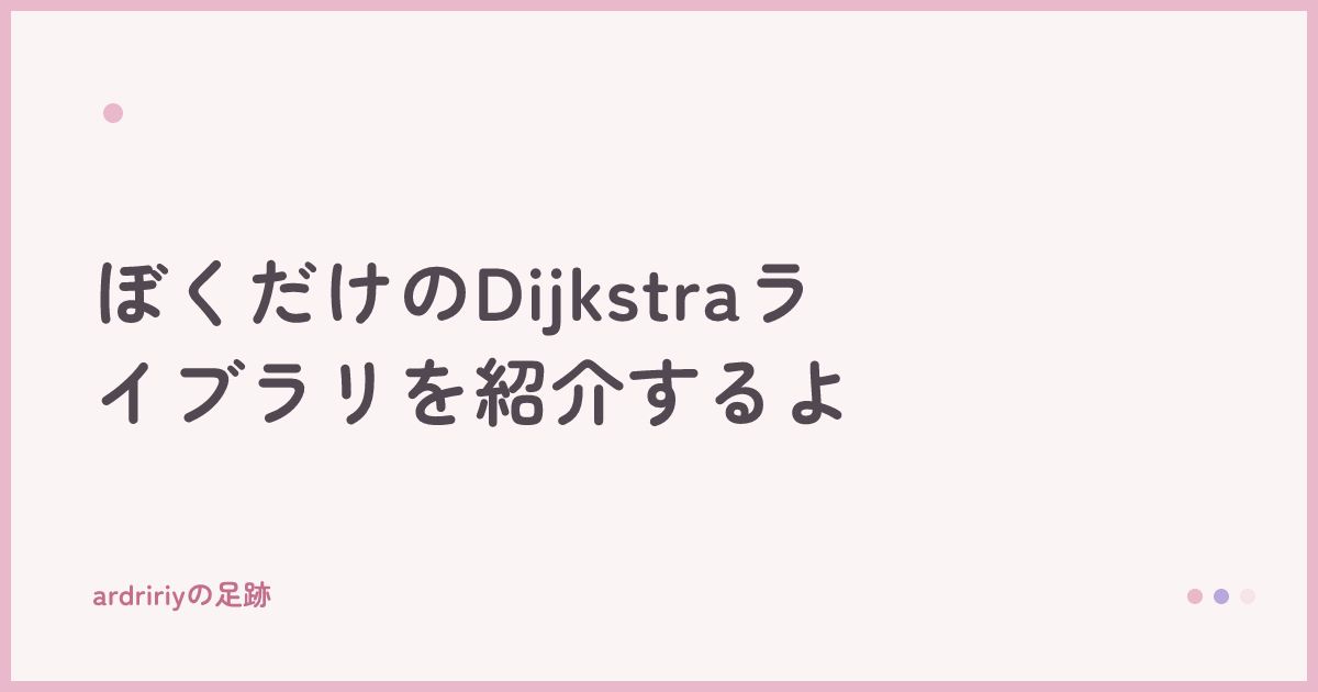 ぼくだけのDijkstraライブラリを紹介するよ