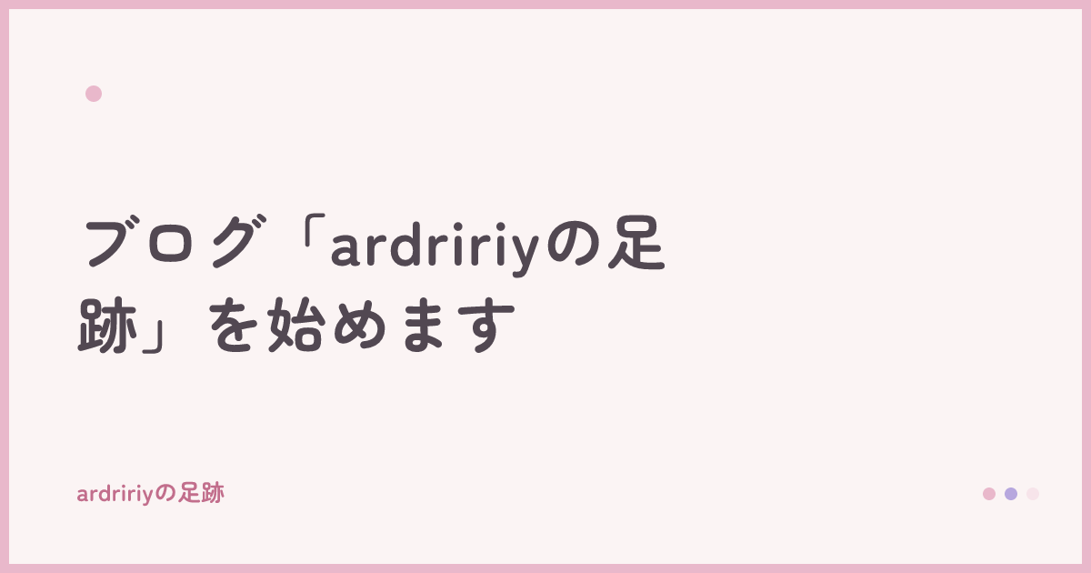 ブログ「ardririyの足跡」を始めます